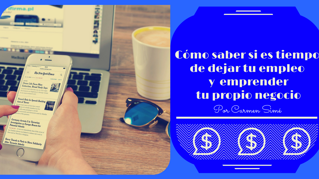 Cómo saber si es tiempo de dejar tu empleo y emprender tu propio negocio